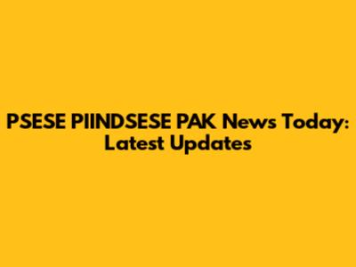 PSESE PIINDSESE PAK News Today: Latest Updates