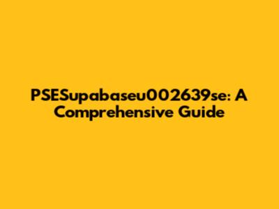 PSESupabaseu002639se: A Comprehensive Guide