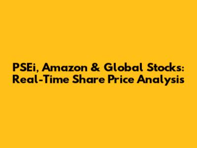PSEi, Amazon & Global Stocks: Real-Time Share Price Analysis