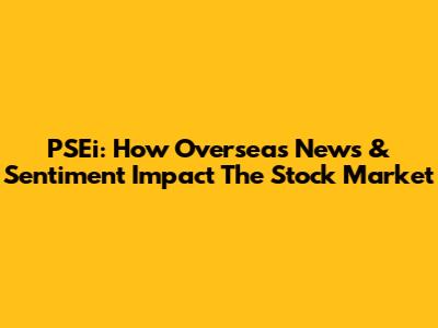 PSEi: How Overseas News & Sentiment Impact The Stock Market