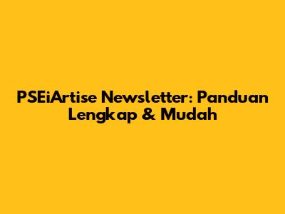 PSEiArtise Newsletter: Panduan Lengkap & Mudah