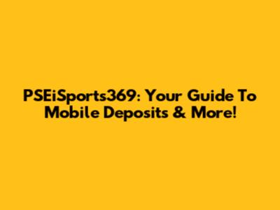 PSEiSports369: Your Guide To Mobile Deposits & More!