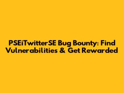 PSEiTwitterSE Bug Bounty: Find Vulnerabilities & Get Rewarded