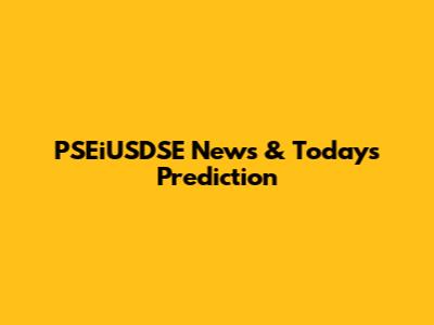 PSEiUSDSE News & Today's Prediction