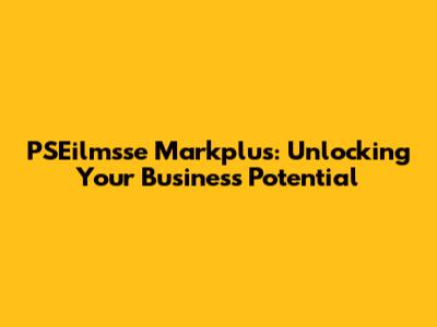 PSEilmsse Markplus: Unlocking Your Business Potential