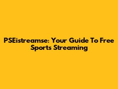 PSEistreamse: Your Guide To Free Sports Streaming