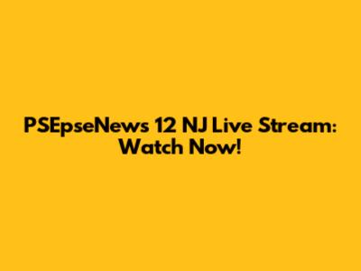 PSEpseNews 12 NJ Live Stream: Watch Now!