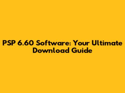 PSP 6.60 Software: Your Ultimate Download Guide