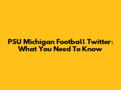 PSU Michigan Football Twitter: What You Need To Know
