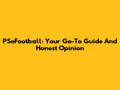 PSeFootball: Your Go-To Guide And Honest Opinion