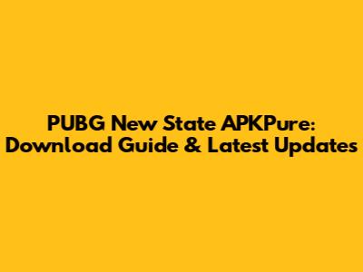 PUBG New State APKPure: Download Guide & Latest Updates
