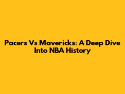Pacers Vs Mavericks: A Deep Dive Into NBA History