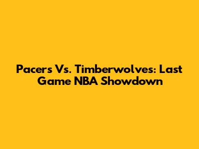 Pacers Vs. Timberwolves: Last Game NBA Showdown
