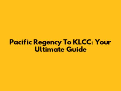 Pacific Regency To KLCC: Your Ultimate Guide