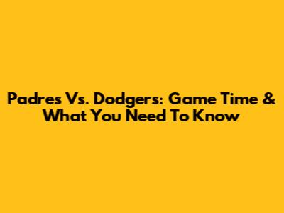 Padres Vs. Dodgers: Game Time & What You Need To Know