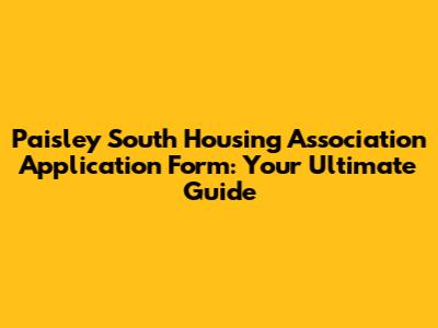 Paisley South Housing Association Application Form: Your Ultimate Guide