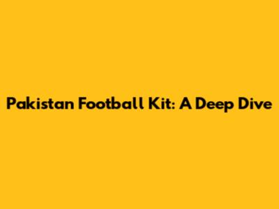 Pakistan Football Kit: A Deep Dive