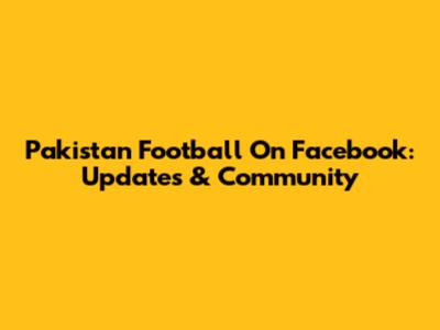 Pakistan Football On Facebook: Updates & Community