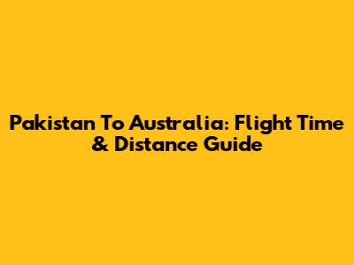 Pakistan To Australia: Flight Time & Distance Guide