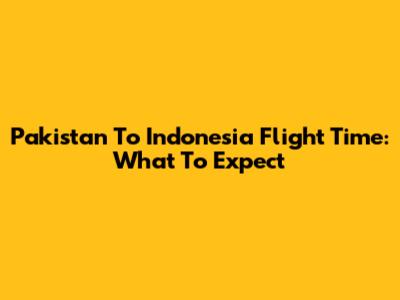 Pakistan To Indonesia Flight Time: What To Expect