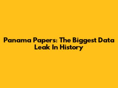 Panama Papers: The Biggest Data Leak In History