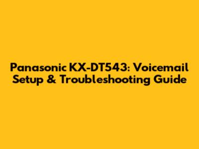Panasonic KX-DT543: Voicemail Setup & Troubleshooting Guide