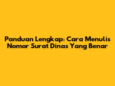 Panduan Lengkap: Cara Menulis Nomor Surat Dinas Yang Benar