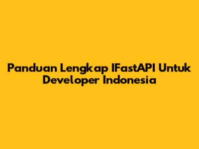 Panduan Lengkap IFastAPI Untuk Developer Indonesia