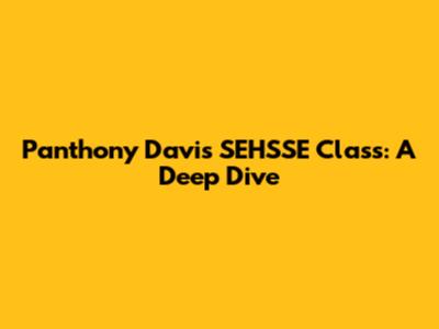 Panthony Davis SEHSSE Class: A Deep Dive
