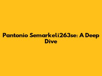 Pantonio Semarkeli263se: A Deep Dive