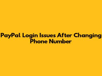 PayPal Login Issues After Changing Phone Number