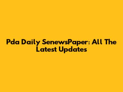 Pda Daily SenewsPaper: All The Latest Updates