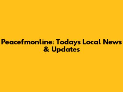 Peacefmonline: Today's Local News & Updates