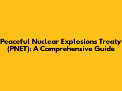Peaceful Nuclear Explosions Treaty (PNET): A Comprehensive Guide
