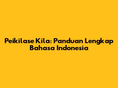 Peikilase Kila: Panduan Lengkap Bahasa Indonesia