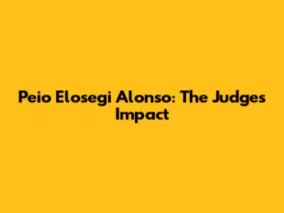 Peio Elosegi Alonso: The Judge's Impact