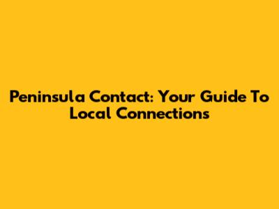 Peninsula Contact: Your Guide To Local Connections