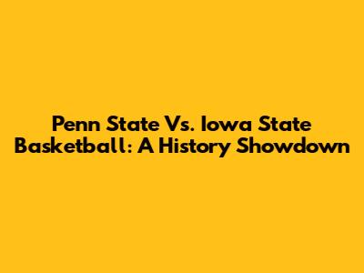 Penn State Vs. Iowa State Basketball: A History Showdown