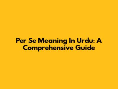 Per Se Meaning In Urdu: A Comprehensive Guide