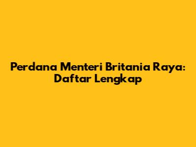Perdana Menteri Britania Raya: Daftar Lengkap