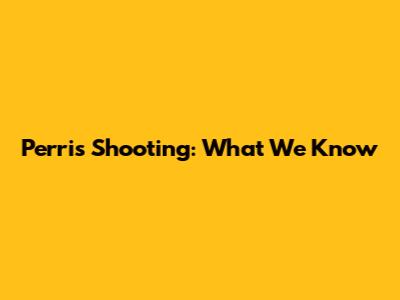 Perris Shooting: What We Know