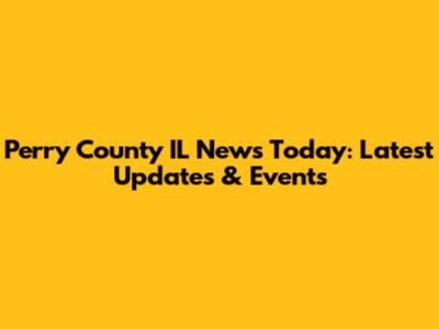 Perry County IL News Today: Latest Updates & Events