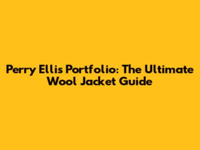 Perry Ellis Portfolio: The Ultimate Wool Jacket Guide