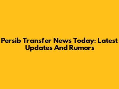 Persib Transfer News Today: Latest Updates And Rumors