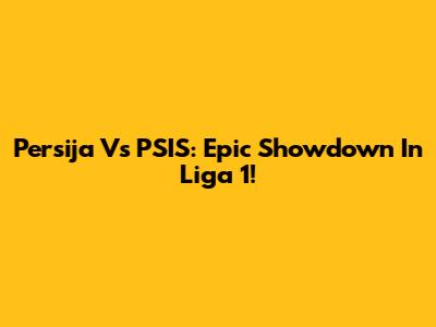 Persija Vs PSIS: Epic Showdown In Liga 1!