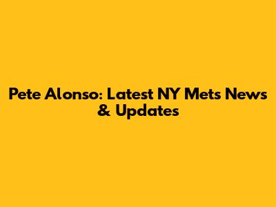 Pete Alonso: Latest NY Mets News & Updates