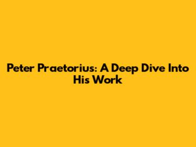 Peter Praetorius: A Deep Dive Into His Work