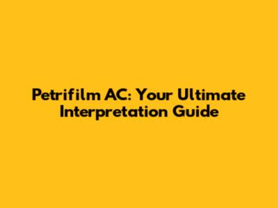 Petrifilm AC: Your Ultimate Interpretation Guide