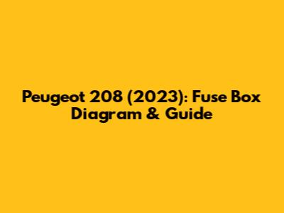 Peugeot 208 (2023): Fuse Box Diagram & Guide