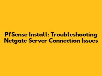 PfSense Install: Troubleshooting Netgate Server Connection Issues
